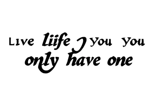 "Live life
You only have one" tattoo design idea
