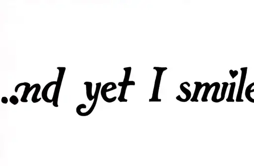 "...and yet I smile
" "...and yet I smile" tattoo design idea