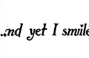 "...and yet I smile
" "...and yet I smile" tattoo design idea