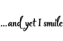 "...and yet I smile
" "...and yet I smile" tattoo design idea