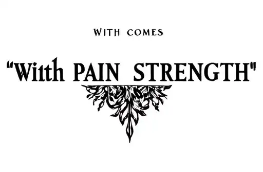 "With 
PAIN comes STRENGTH " tattoo design idea