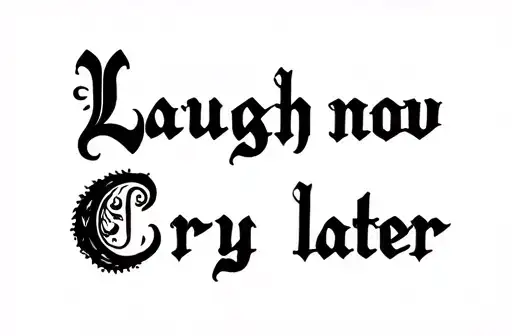 "Laugh now 
Cry later" tattoo design idea
