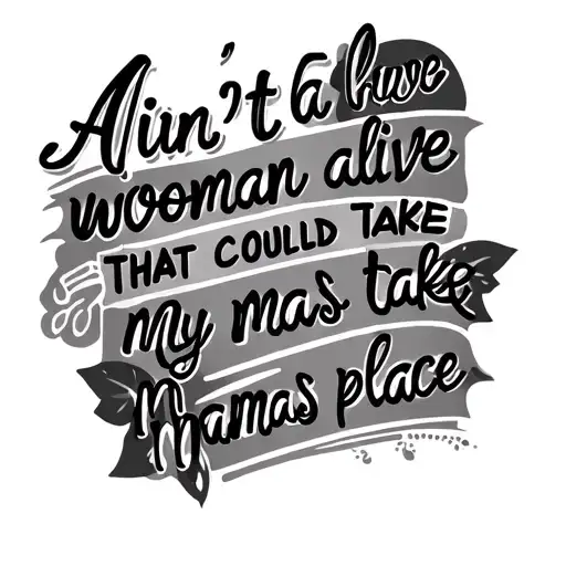 Create a tattoo with the words that say “ain’t a woman alive that could take my mamas place” in cursive, with hawthorn f tattoo design idea