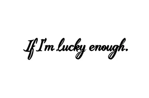 "If i'm lucky enough" tattoo design idea