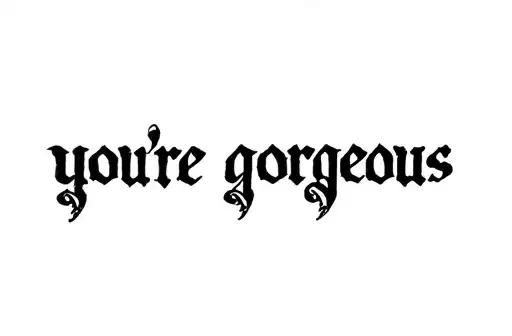 "you're gorgeous " tattoo design idea