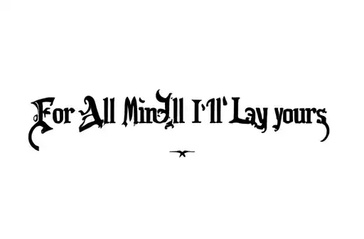 "For All Mine I’ll Lay Yours " tattoo design idea
